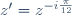 z'= z\e^{-i\frac{\pi}{12}}